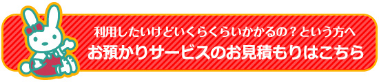 利用したいけどいくらくらいかかるの？という方へ お預かりサービスのお見積もりはこちら