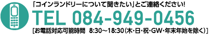 「コインランドリーについて聞きたい」とご連絡ください！ TEL 084-949-0456