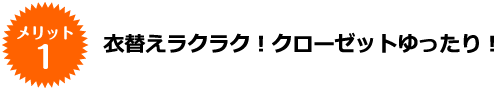 メリット1 衣替えラクラク！クローゼットゆったり！