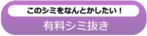 このシミをなんとかしたい！ 有料シミ抜き